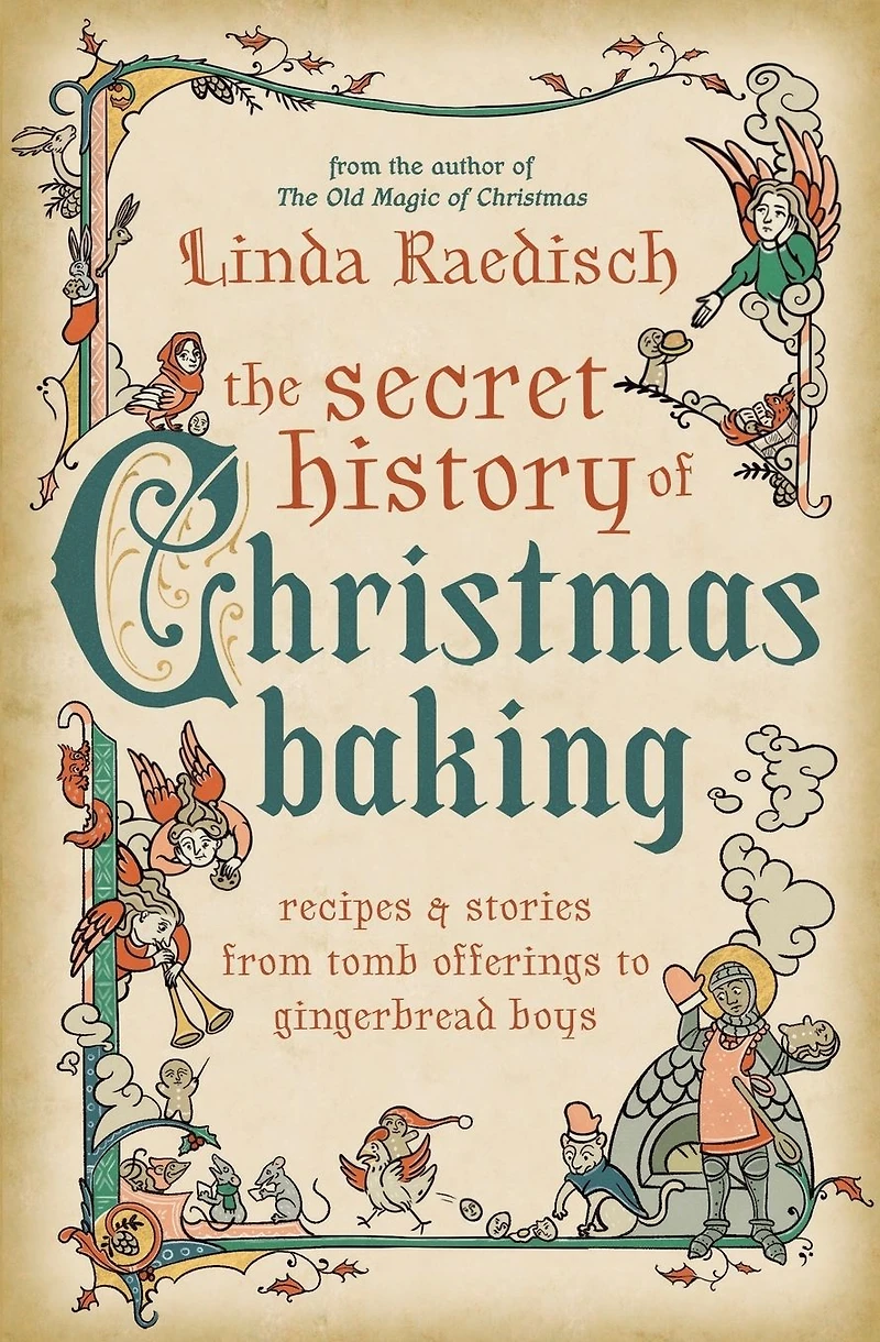 Secret History of Christmas Baking: Recipes & Stories from Tomb Offerings to Gingerbread Boys