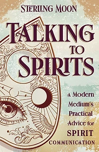 Talking to Spirits: A Modern Medium's Practical Advice for Spirit Communication