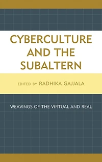 Cyberculture and the Subaltern: Weavings of the Virtual and Real