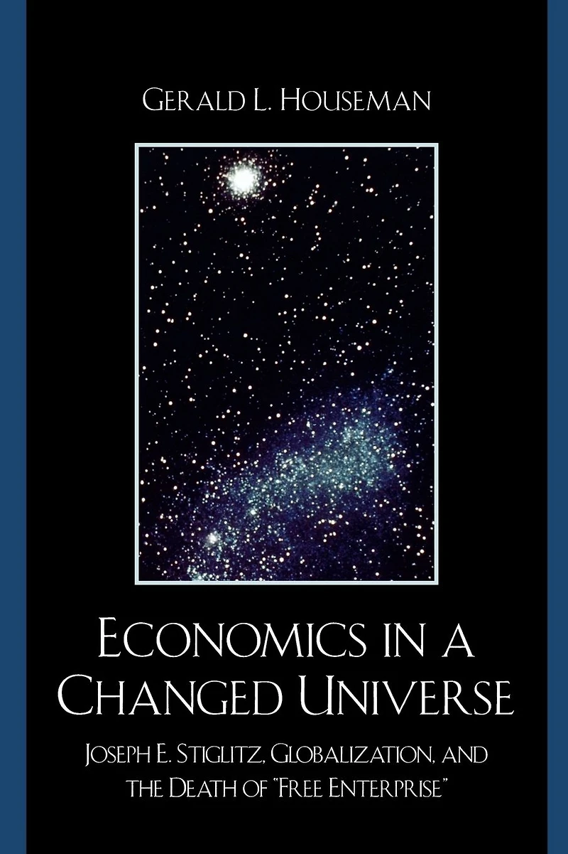 Economics a Changed Universe: Joseph E. Stiglitz, Globalization, and the Death of 'Free Enterprise'