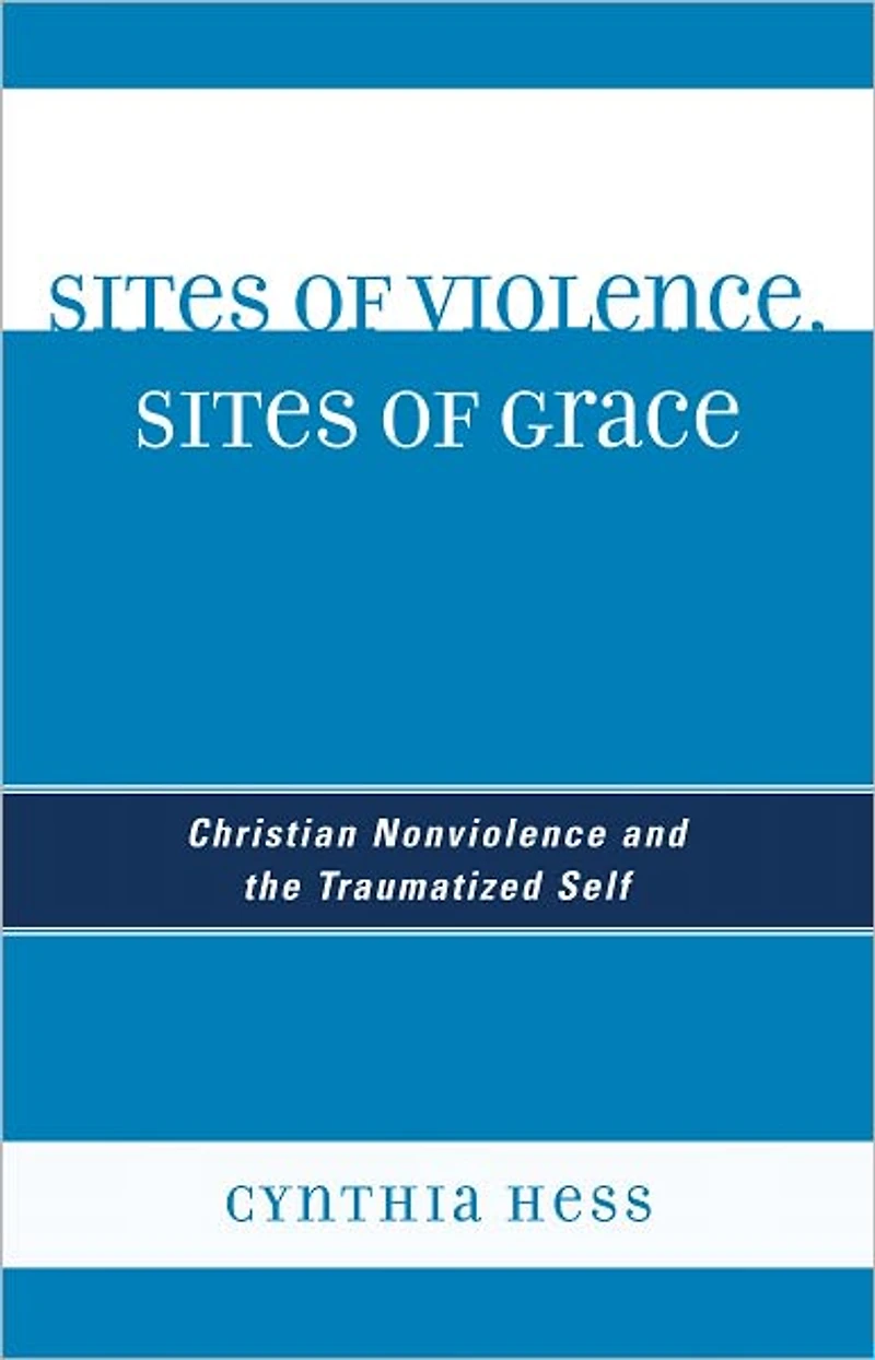 Sites of Violence, Sites of Grace: Christian Nonviolence and the Traumatized Self