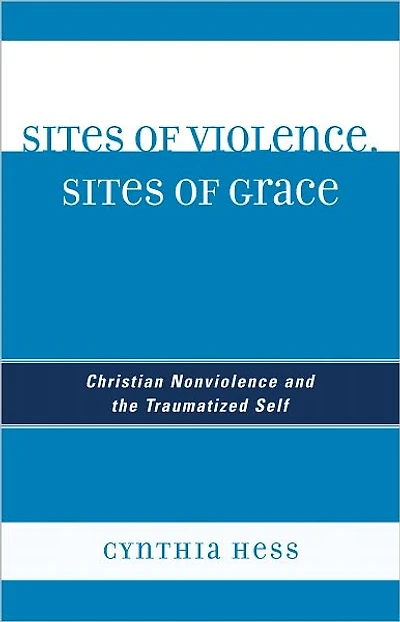 Sites of Violence, Sites of Grace: Christian Nonviolence and the Traumatized Self