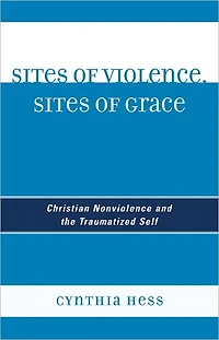 Sites of Violence, Sites of Grace: Christian Nonviolence and the Traumatized Self