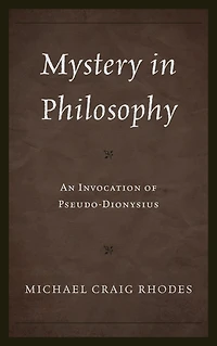 Mystery in Philosophy: An Invocation of Pseudo-Dionysius