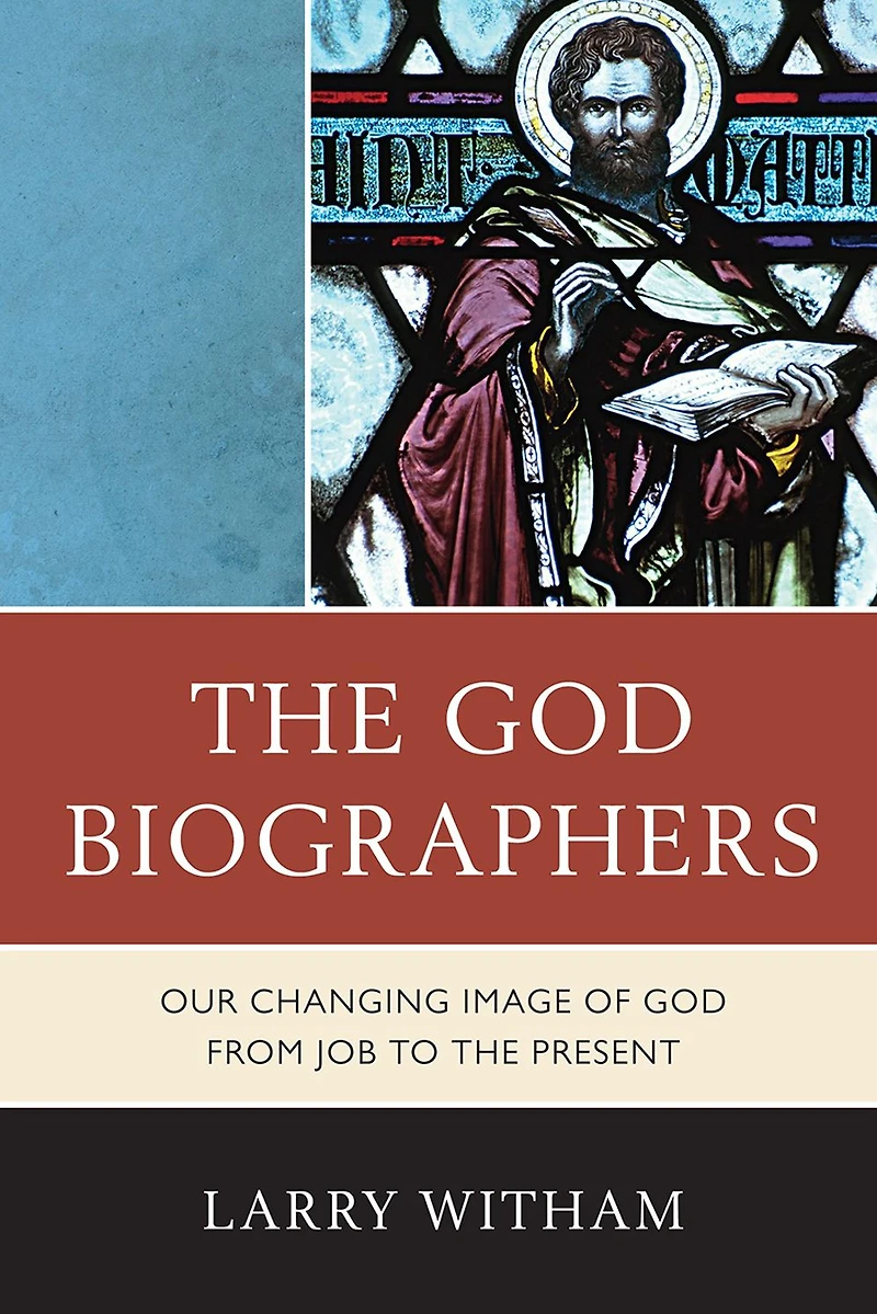 The God Biographers: Our Changing Image of God from Job to the Present