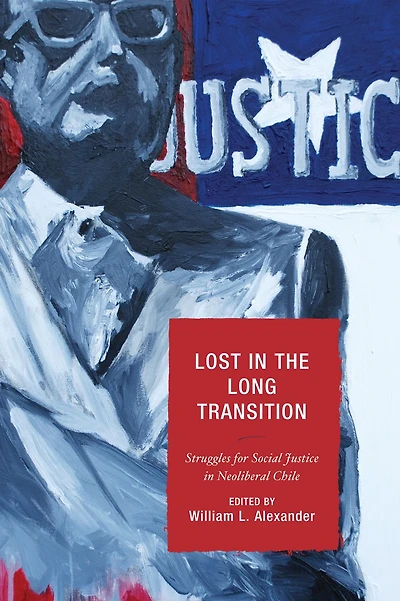 Lost in the Long Transition: Struggles for Social Justice in Neoliberal Chile
