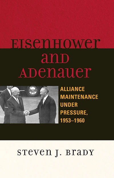 Eisenhower and Adenauer: Alliance Maintenance under Pressure, 1953-1960