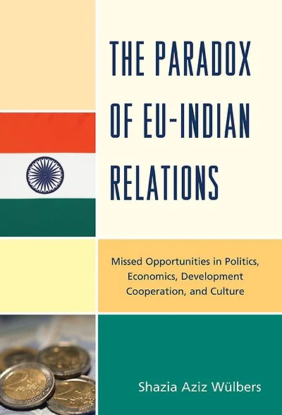 The Paradox of EU-India Relations: Missed Opportunities in Politics, Economics, Development Cooperation, and Culture
