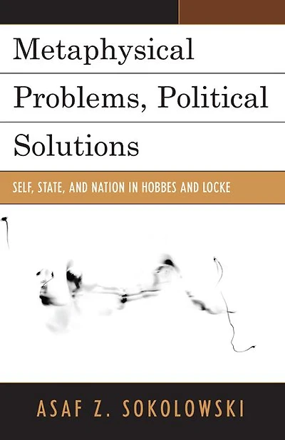 Metaphysical Problems, Political Solutions: Self, State, and Nation in Hobbes and Locke