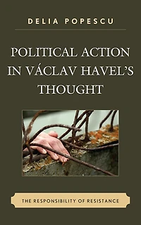 Political Action in Václav Havel's Thought: The Responsibility of Resistance