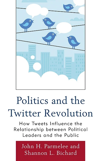 Politics and the Twitter Revolution: How Tweets Influence the Relationship between Political Leaders and the Public