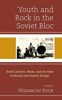 Youth and Rock the Soviet Bloc: Cultures, Music, State Russia Eastern Europe