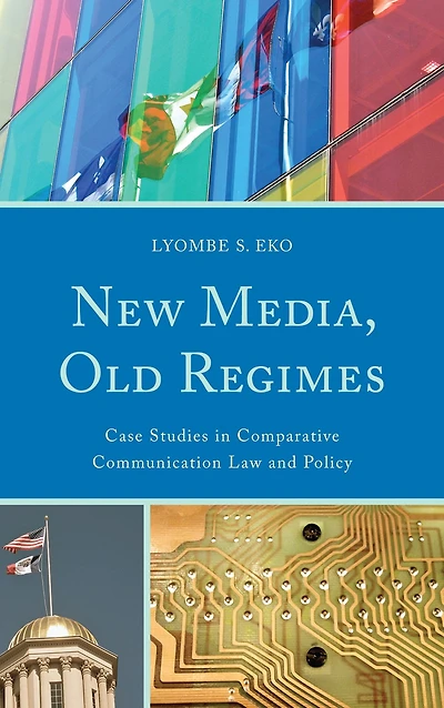 New Media, Old Regimes: Case Studies in Comparative Communication Law and Policy