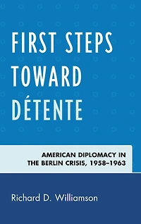 First Steps toward Détente: American Diplomacy in the Berlin Crisis, 1958-1963