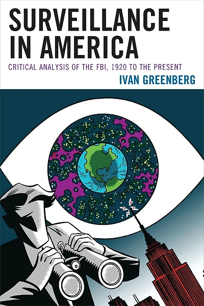 Surveillance in America: Critical Analysis of the FBI, 1920 to the Present
