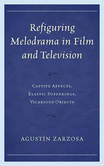 Refiguring Melodrama in Film and Television: Captive Affects, Elastic Sufferings, Vicarious Objects