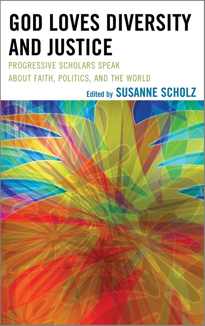 God Loves Diversity and Justice: Progressive Scholars Speak about Faith, Politics, the World