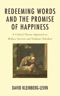 Redeeming Words and the Promise of Happiness: A Critical Theory Approach to Wallace Stevens and Vladimir Nabokov