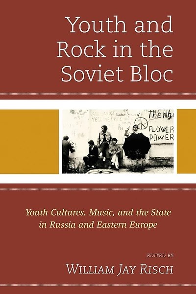 Youth and Rock the Soviet Bloc: Cultures, Music, State Russia Eastern Europe