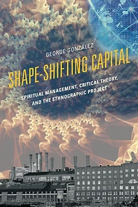 Shape-Shifting Capital: Spiritual Management, Critical Theory, and the Ethnographic Project