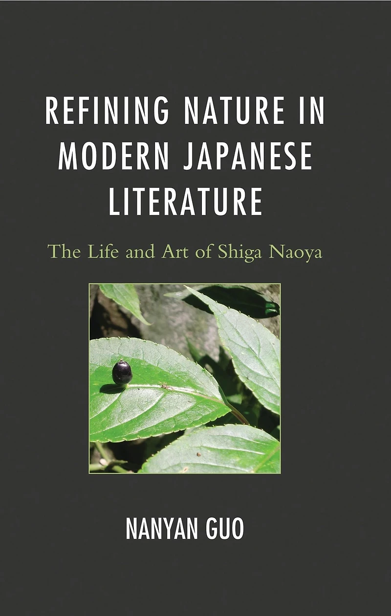 Refining Nature in Modern Japanese Literature: The Life and Art of Shiga Naoya