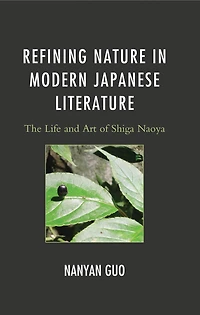 Refining Nature in Modern Japanese Literature: The Life and Art of Shiga Naoya