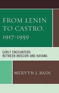 From Lenin to Castro, 1917-1959: Early Encounters between Moscow and Havana