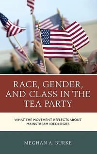 Race, Gender, and Class the Tea Party: What Movement Reflects about Mainstream Ideologies