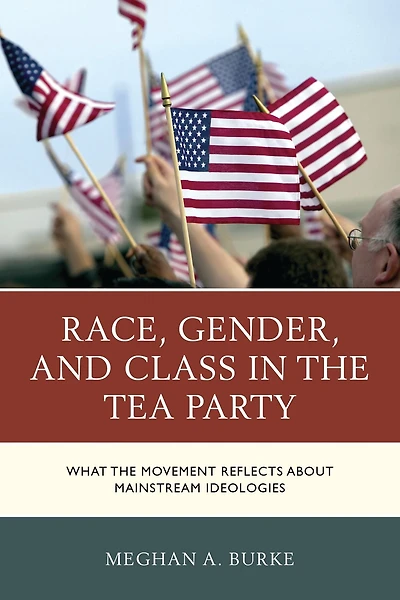 Race, Gender, and Class the Tea Party: What Movement Reflects about Mainstream Ideologies