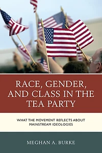 Race, Gender, and Class the Tea Party: What Movement Reflects about Mainstream Ideologies