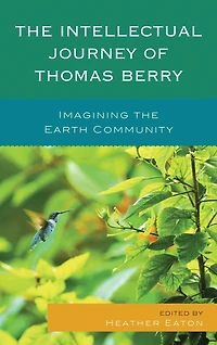 The Intellectual Journey of Thomas Berry: Imagining the Earth Community
