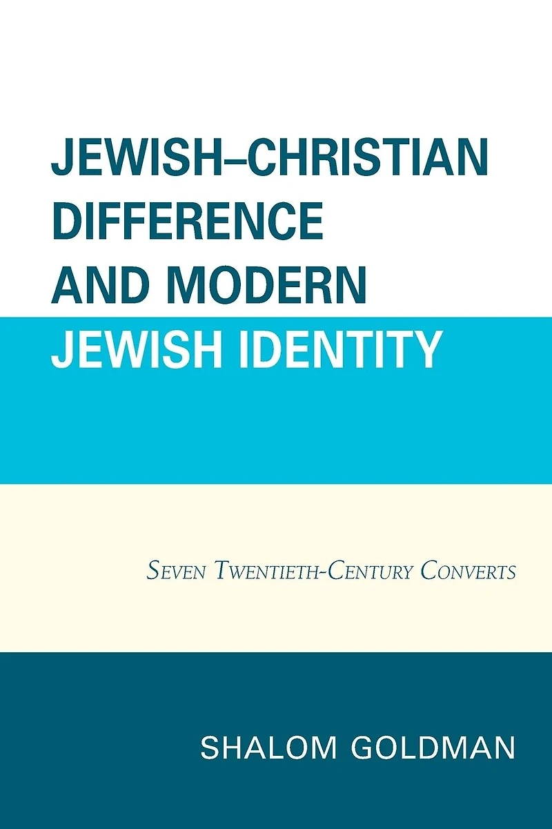 Jewish-Christian Difference and Modern Jewish Identity: Seven Twentieth-Century Converts