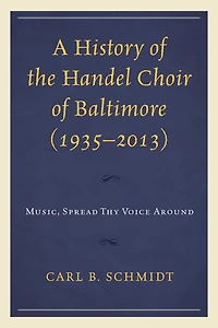 A History of the Handel Choir of Baltimore (1935-2013): Music, Spread Thy Voice Around