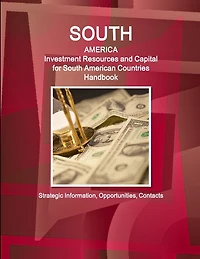 South America: Investment Resources and Capital for South American Countries Handbook - Strategic Information, Opportunities, Contacts