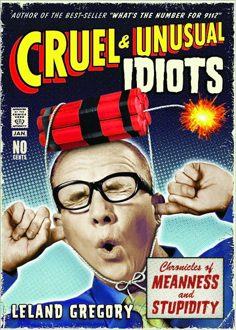 Cruel and Unusual Idiots: Chronicles of Meanness and Stupidity