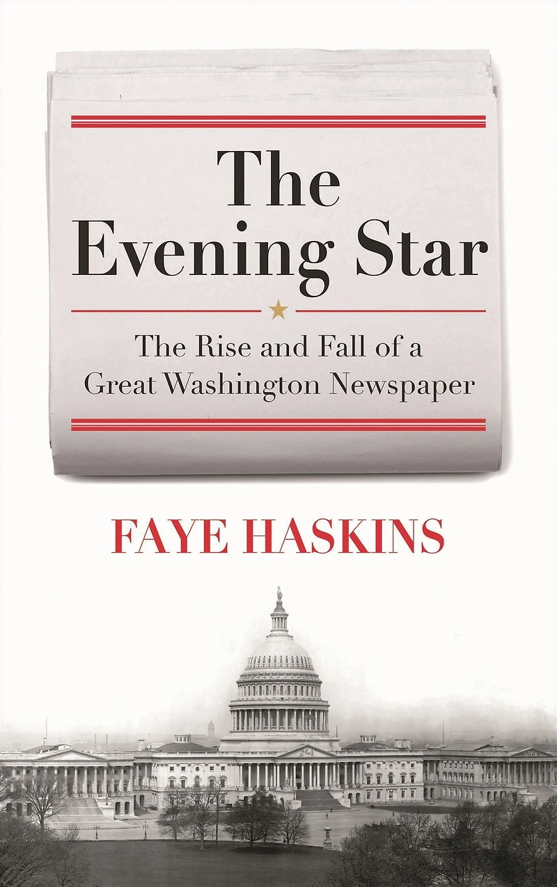 The Evening Star: Rise and Fall of a Great Washington Newspaper