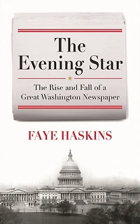 The Evening Star: Rise and Fall of a Great Washington Newspaper