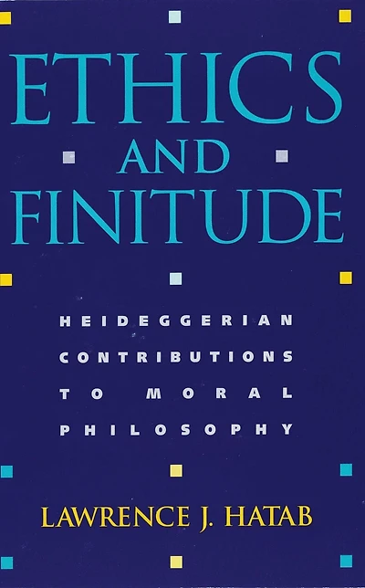 Ethics and Finitude: Heideggerian Contributions to Moral Philosophy