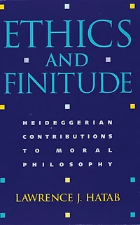 Ethics and Finitude: Heideggerian Contributions to Moral Philosophy