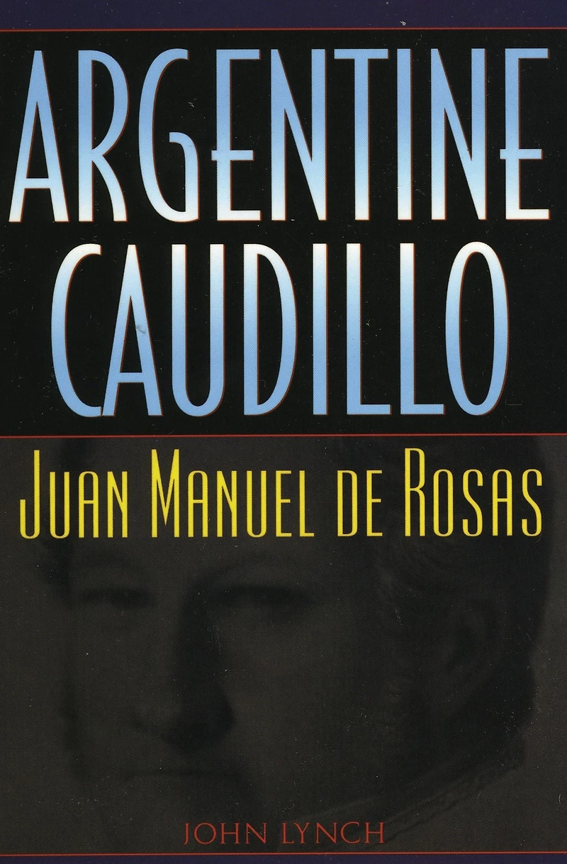 Argentine Caudillo: Juan Manuel de Rosas