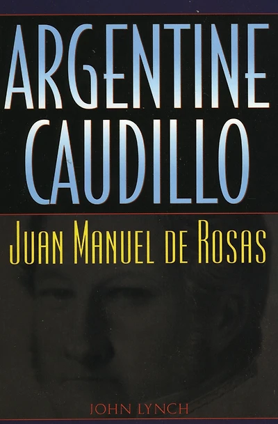 Argentine Caudillo: Juan Manuel de Rosas