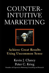 Counterintuitive Marketing: Achieving Great Results Using Common Sense