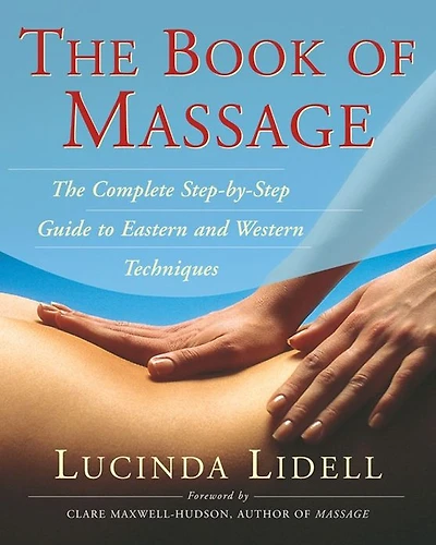 The Book of Massage: Complete Step-By-Step Guide to Eastern and Western Technique