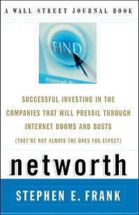 Networth: Successful Investing the Companies That Will Prevail Through Internet Booms and Busts (They're not always ones you expect) (Abridged)