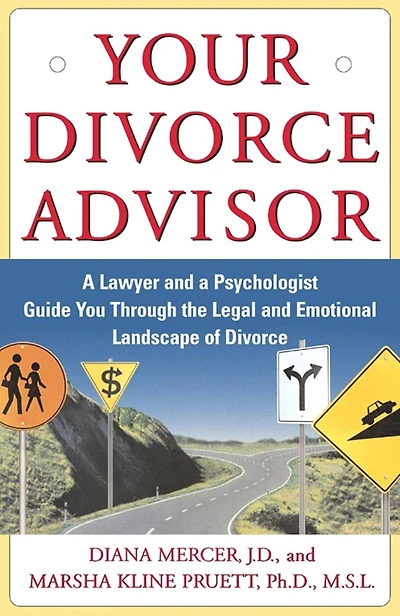Your Divorce Advisor: a Lawyer and Psychologist Guide You Through the Legal Emotional Landscape of