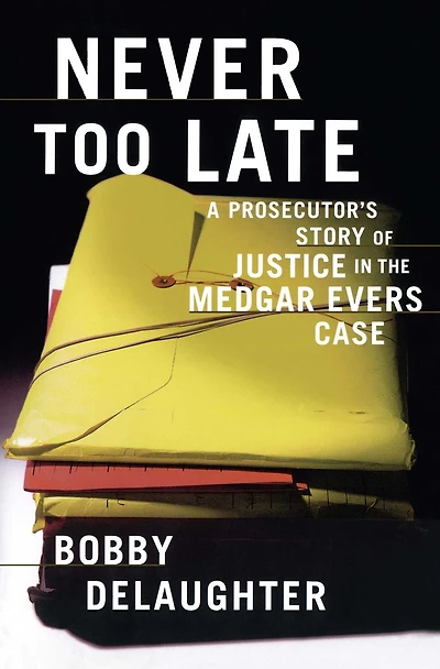 Never Too Late: A Prosecutor's Story of Justice the Medgar Evars Case