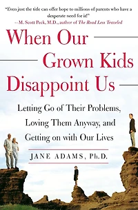 When Our Grown Kids Disappoint Us: Letting Go of Their Problems, Loving Them Anyway,