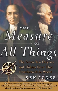 the Measure of All Things: Seven-Year Odyssey and Hidden Error That Transformed World (Abridged)