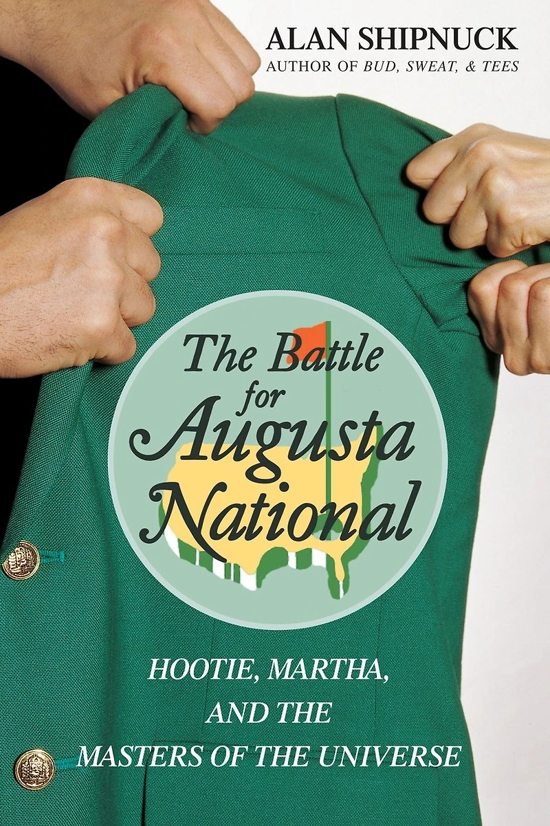 the Battle for Augusta National: Hootie, Martha, and Masters of Universe