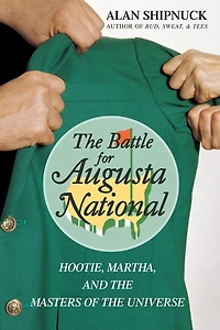 the Battle for Augusta National: Hootie, Martha, and Masters of Universe